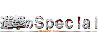 進撃のＳｐｅｃｉａｌ (attack on titan)