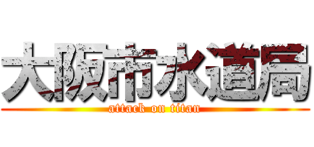 大阪市水道局 (attack on titan)