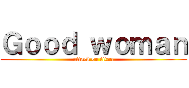 Ｇｏｏｄ ｗｏｍａｎ (attack on titan)