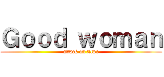 Ｇｏｏｄ ｗｏｍａｎ (attack on titan)