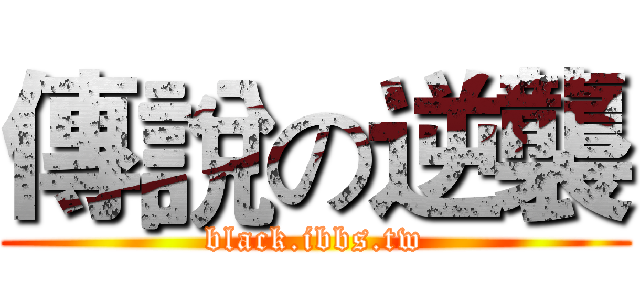 傳說の逆襲 (black.ibbs.tw)