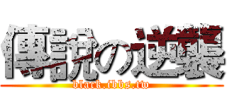 傳說の逆襲 (black.ibbs.tw)