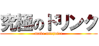 究極のドリンク (make mixjuice)