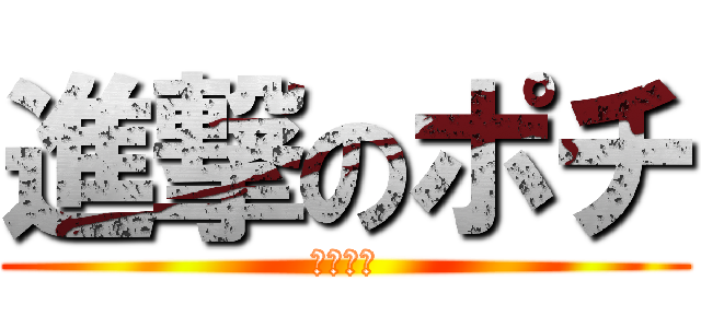 進撃のポチ (ゼロポチ)