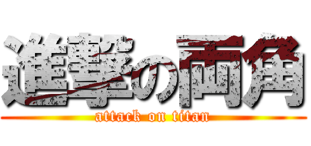 進撃の両角 (attack on titan)