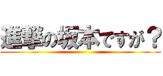 進撃の坂本ですが？ ()