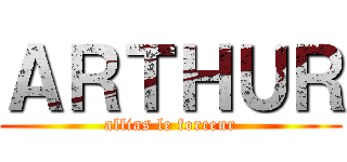 ＡＲＴＨＵＲ (allias le forceur)