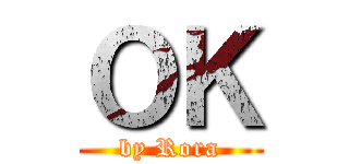 ＯＫ (by Rora)