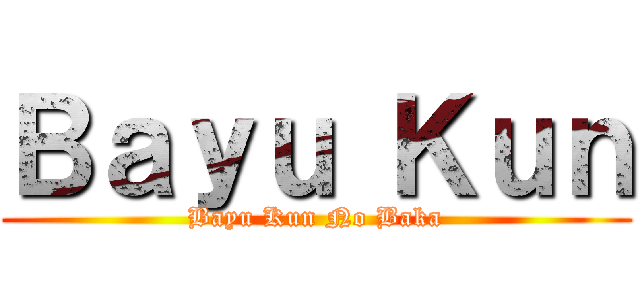 Ｂａｙｕ Ｋｕｎ (Bayu Kun No Baka)