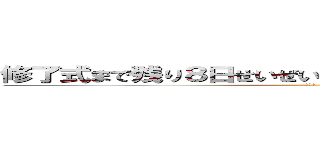 修了式まで残り８日せいぜい悔いが残らないように過ごせ (悔いの)