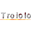 Ｔｒｏｌｏｌｏ (lolo)