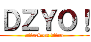 ＤＺＹＯ！ (attack on titan)