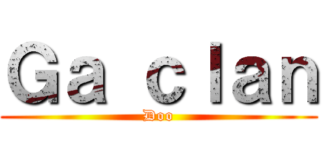 Ｇａ ｃｌａｎ (Doo)