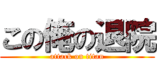 この俺の退院 (attack on titan)