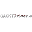 ＧＡＣＫＴファンのなすっぴ (Fan of GACKT)