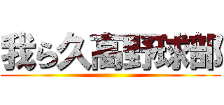 我ら久高野球部 ()
