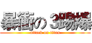 暴衝の３踢爆 (attack on titan)