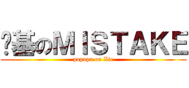 搞基のＭＩＳＴＡＫＥ (papapa on Xie)