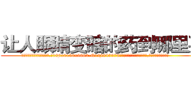 让人眼睛变瞎的药到哪里买 (让人眼睛变瞎的药到哪里买【电.话186x0156x9662-Q194843976林氏药业】我们做的是长期生意,靠的是老客户长期支持
参考消息网2月20日报道 韩媒称，“剩女多、离婚率高的城市，房价一定会上涨。”这是中国经济学家金岩石2016年12月参加在上海举行的房地产相关论坛时说的话。
)