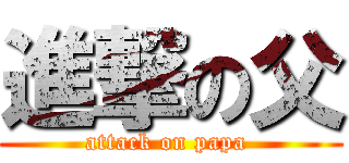 進撃の父 (attack on papa )