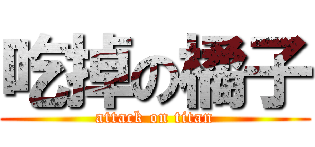 吃掉の橘子 (attack on titan)