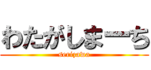 わたがしまーち (serizawa)