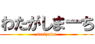 わたがしまーち (serizawa)