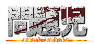 問題児 (attack on baka)