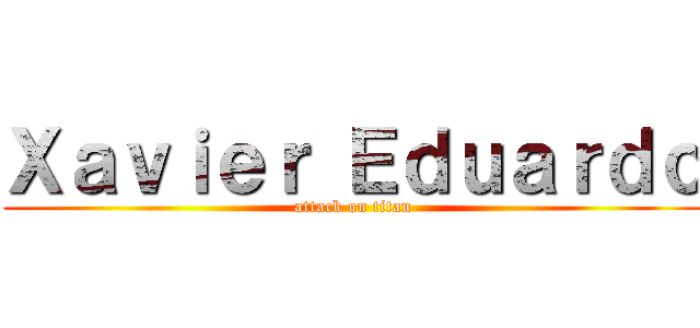 Ｘａｖｉｅｒ Ｅｄｕａｒｄｏ (attack on titan)