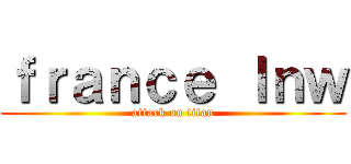 ｆｒａｎｃｅ ｌｎｗ (attack on titan)