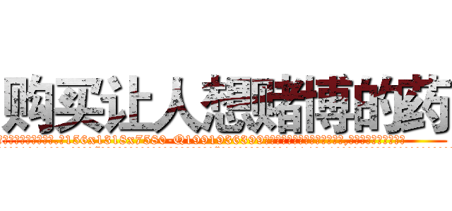 购买让人想赌博的药 (购买让人想赌博的药【电.话156x1318x7580-Q1991936399鑫宏药业】我们做的是长期生意,靠的是老客户长期支持
参考消息网2月20日报道 韩媒称，“剩女多、离婚率高的城市，房价一定会上涨。”这是中国经济学家金岩石2016年12月参加在上海举行的房地产相关论坛时说的话。
)