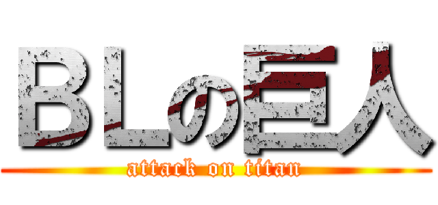 ＢＬの巨人 (attack on titan)