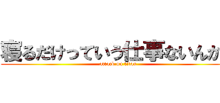 寝るだけっていう仕事ないんかな (attack on titan)