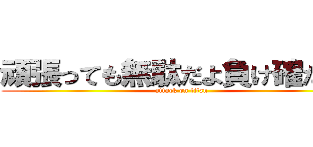 頑張っても無駄だよ負け確だから (attack on titan)