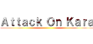 Ａｔｔａｃｋ Ｏｎ Ｋａｒａ ()