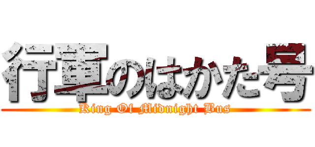 行軍のはかた号 (King Of Midnight Bus)