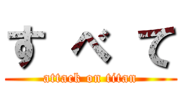 す べ て (attack on titan)