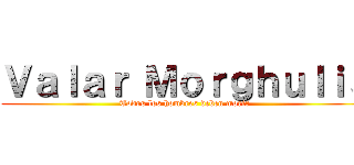 Ｖａｌａｒ Ｍｏｒｇｈｕｌｉｓ (Todos los hombres deben morir)