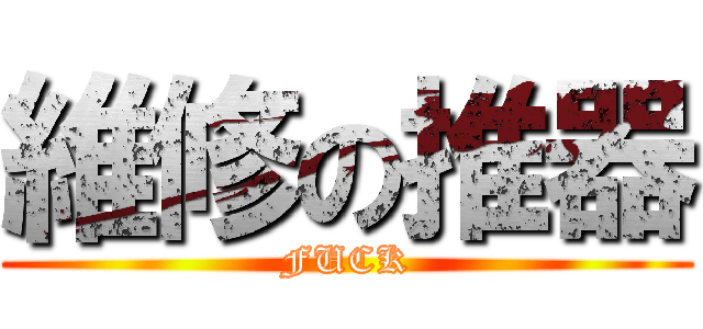 維修の推器 (FUCK)