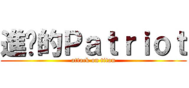 進擊的Ｐａｔｒｉｏｔ (attack on titan)