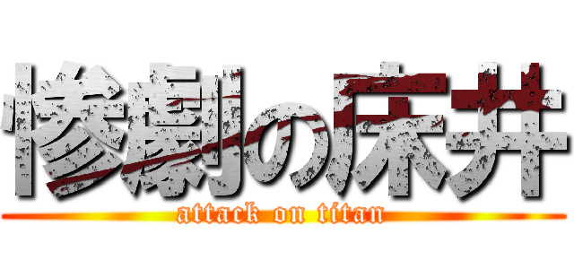 惨劇の床井 (attack on titan)