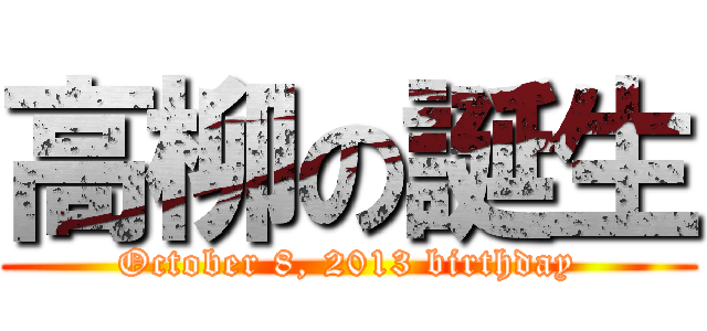 高柳の誕生 (October 8, 2013 birthday)