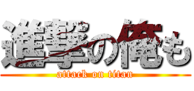 進撃の俺も (attack on titan)