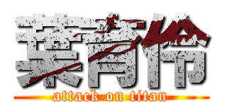 葉育伶 (attack on titan)