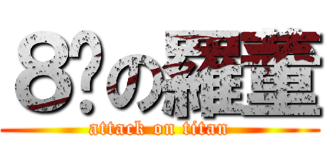 ８甩の羅董 (attack on titan)