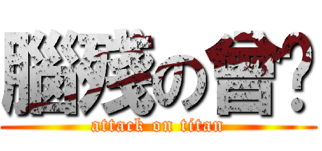 腦殘の曾莘 (attack on titan)