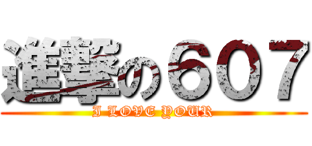 進撃の６０７ (I LOVE YOUR)