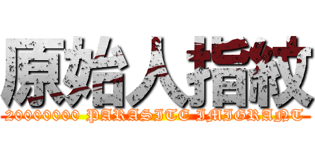 原始人指紋 (20000000 PARASITE IMIGRANT)