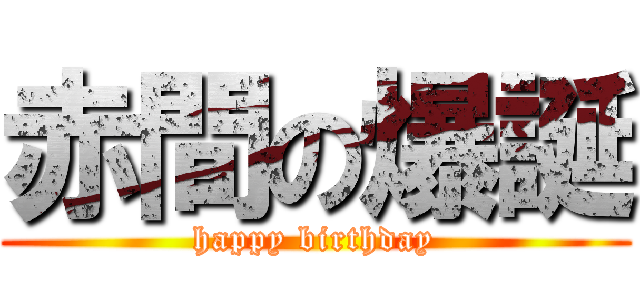 赤間の爆誕 (happy birthday)