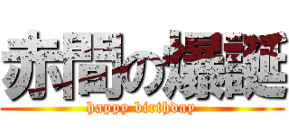 赤間の爆誕 (happy birthday)